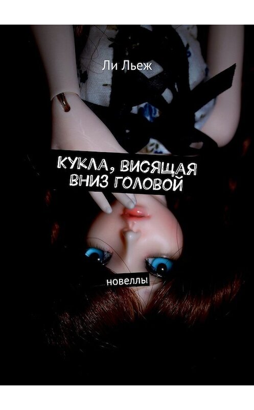 Обложка книги «Кукла, висящая вниз головой. Новеллы» автора Ли Льежа. ISBN 9785448543944.