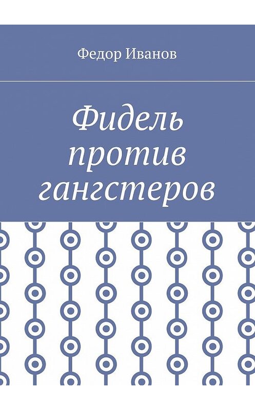 Обложка книги «Фидель против гангстеров» автора Федора Иванова. ISBN 9785448572869.