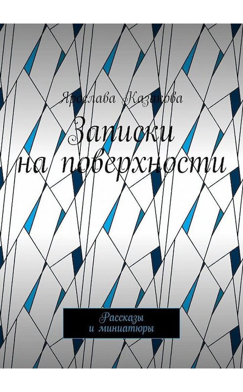 Обложка книги «Записки на поверхности. Рассказы и миниатюры» автора Ярославы Казаковы. ISBN 9785005136817.