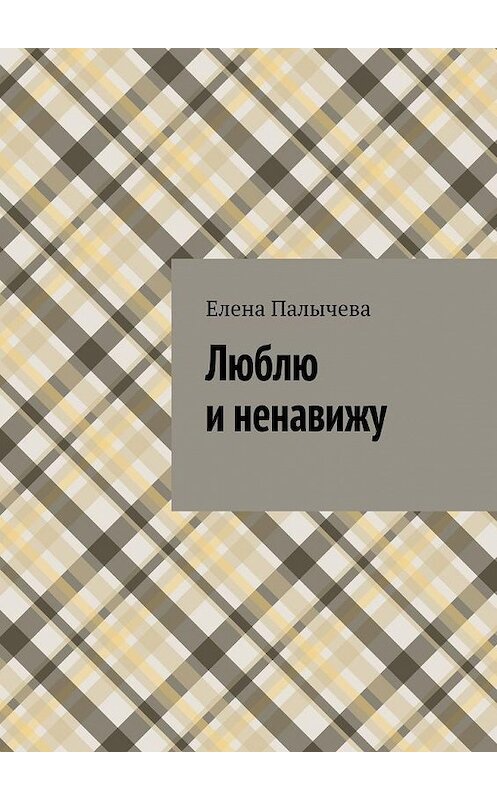 Обложка книги «Люблю и ненавижу» автора Елены Палычевы. ISBN 9785005192097.