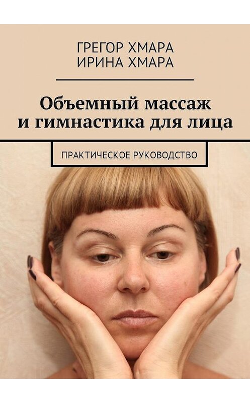 Обложка книги «Объемный массаж и гимнастика для лица. Практическое руководство» автора . ISBN 9785449006721.