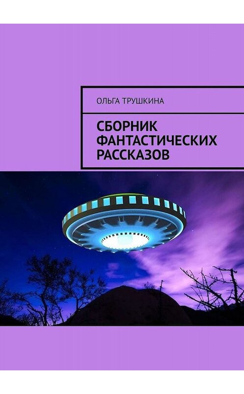 Обложка книги «Сборник фантастических рассказов» автора Ольги Трушкины. ISBN 9785005023858.