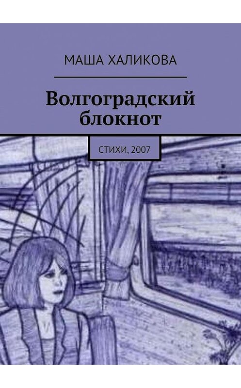 Обложка книги «Волгоградский блокнот. Стихи, 2007» автора Маши Халиковы. ISBN 9785005167767.