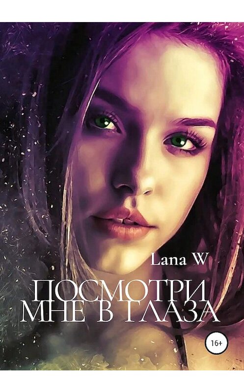 Обложка книги «Посмотри мне в глаза» автора Lana W издание 2020 года. ISBN 9785532995581.