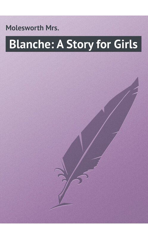 Обложка книги «Blanche: A Story for Girls» автора Mrs. Molesworth.