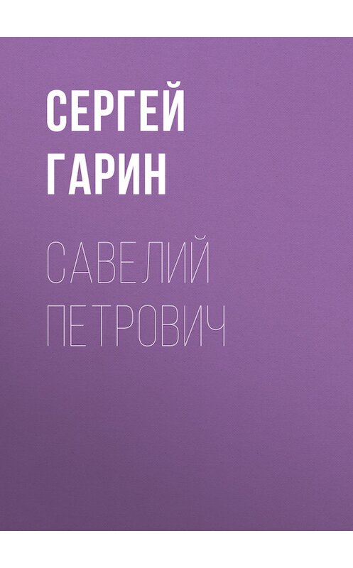 Обложка книги «Савелий Петрович» автора Сергея Гарина.