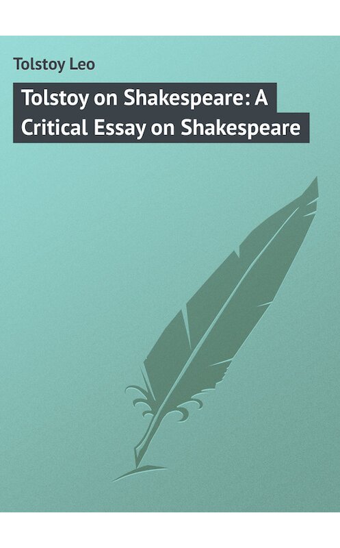 Обложка книги «Tolstoy on Shakespeare: A Critical Essay on Shakespeare» автора Лева Толстоя.
