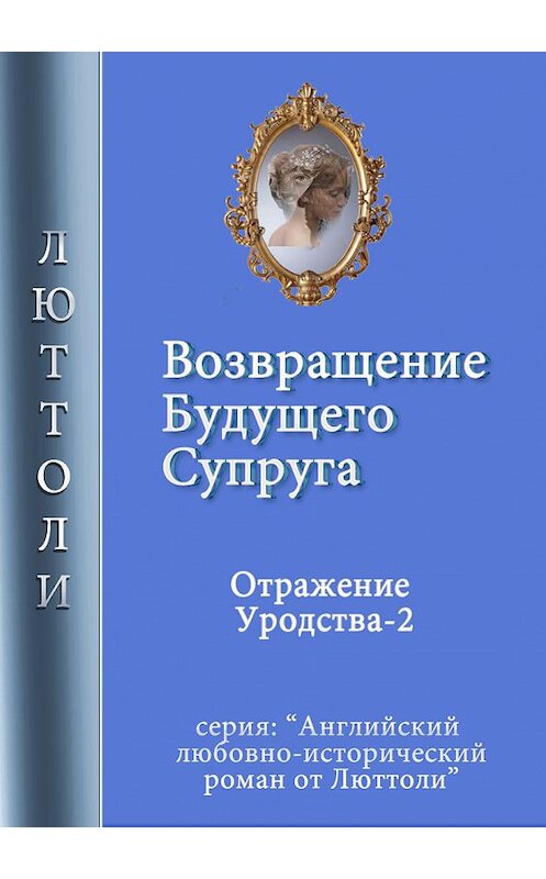 Обложка книги «Возвращение будущего супруга (Отражение Уродства-2)» автора Люттоли. ISBN 9785990229761.