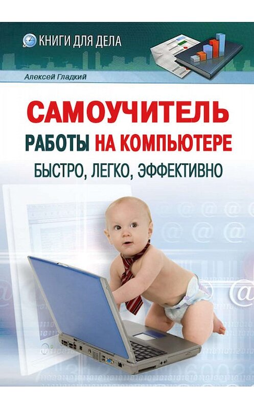 Обложка книги «Самоучитель работы на компьютере: быстро, легко, эффективно» автора Алексея Гладкия.