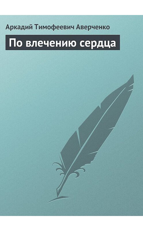 Обложка книги «По влечению сердца» автора Аркадия Аверченки.