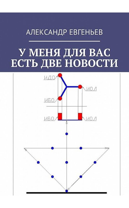 Обложка книги «У меня для вас есть две новости» автора Александра Евгеньева. ISBN 9785449031051.