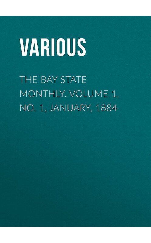 Обложка книги «The Bay State Monthly. Volume 1, No. 1, January, 1884» автора Various.