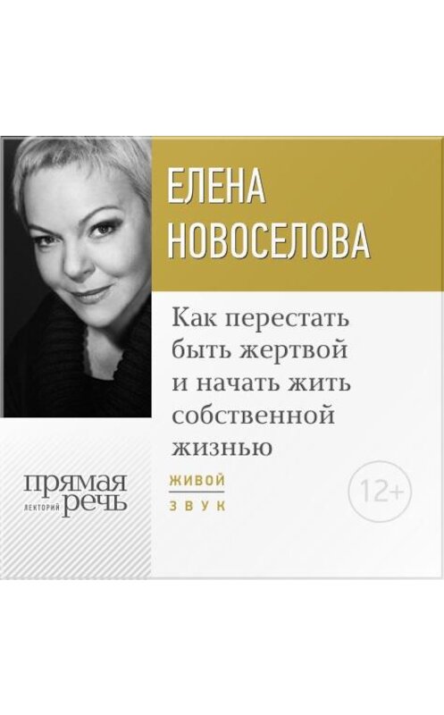 Обложка аудиокниги «Лекция «Как перестать быть жертвой и начать жить собственной жизнью»» автора Елены Новоселовы.