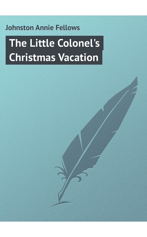 Обложка книги «The Little Colonel's Christmas Vacation» автора Annie Johnston.