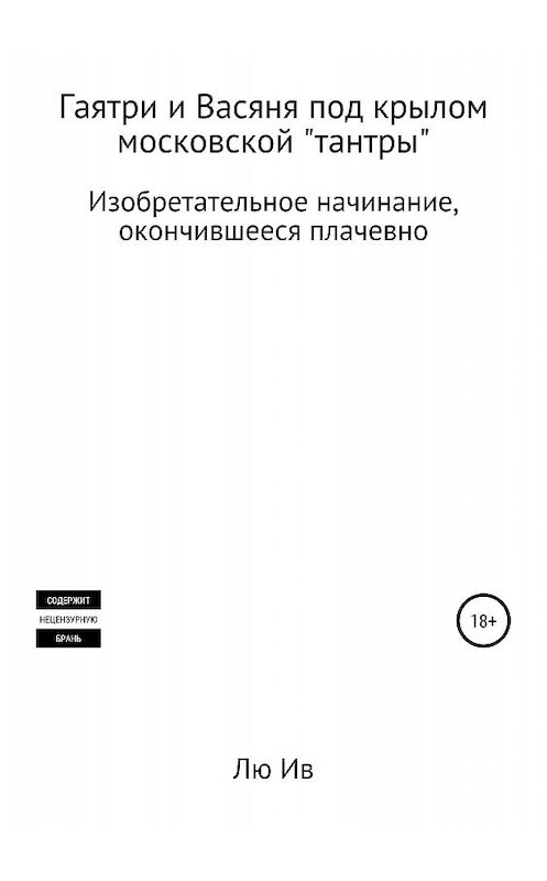 Обложка книги «Гаятри и Васяня под крылом московской «тантры»» автора Лю Ива издание 2018 года.