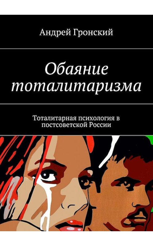 Обложка книги «Обаяние тоталитаризма. Тоталитарная психология в постсоветской России» автора Андрея Гронския. ISBN 9785448323263.