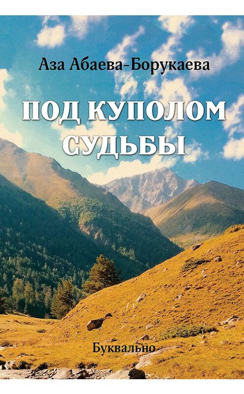 Обложка книги «Под куполом судьбы» автора Азы Абаева-Борукаевы издание 2018 года. ISBN 9785907137844.