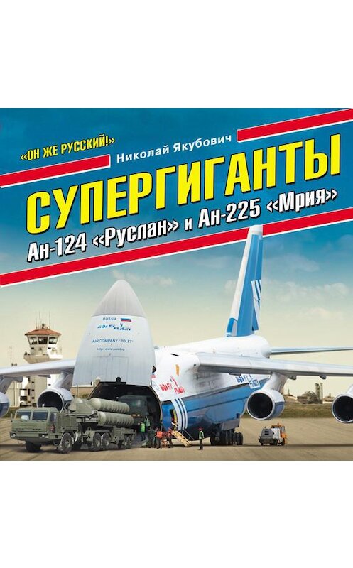 Обложка аудиокниги «Супергиганты Ан-124 «Руслан» и Ан-225 «Мрия». «Он же русский!»» автора Николая Якубовича.