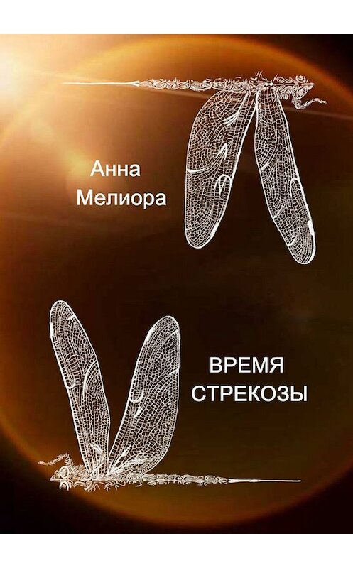 Обложка книги «Время стрекозы» автора Анны Мелиоры. ISBN 9785005081490.