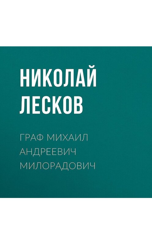 Обложка аудиокниги «Граф Михаил Андреевич Милорадович» автора Николая Лескова.