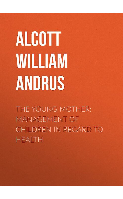 Обложка книги «The Young Mother: Management of Children in Regard to Health» автора William Alcott.