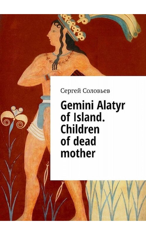 Обложка книги «Gemini Alatyr of Island. Children of dead mother» автора Сергея Соловьева. ISBN 9785449695482.