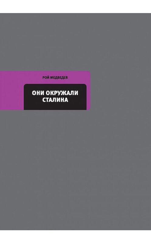Обложка книги «Они окружали Сталина» автора Роя Медведева издание 2012 года. ISBN 9785969110014.