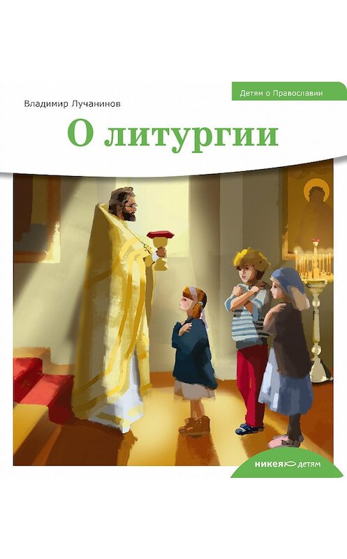 Обложка книги «Детям о Православии. О литургии» автора Владимира Лучанинова издание 2017 года. ISBN 9785917615677.