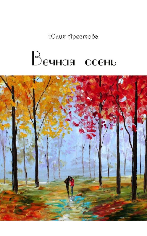 Обложка книги «Вечная осень» автора Юлии Арестовы издание 2017 года. ISBN 9785906961976.