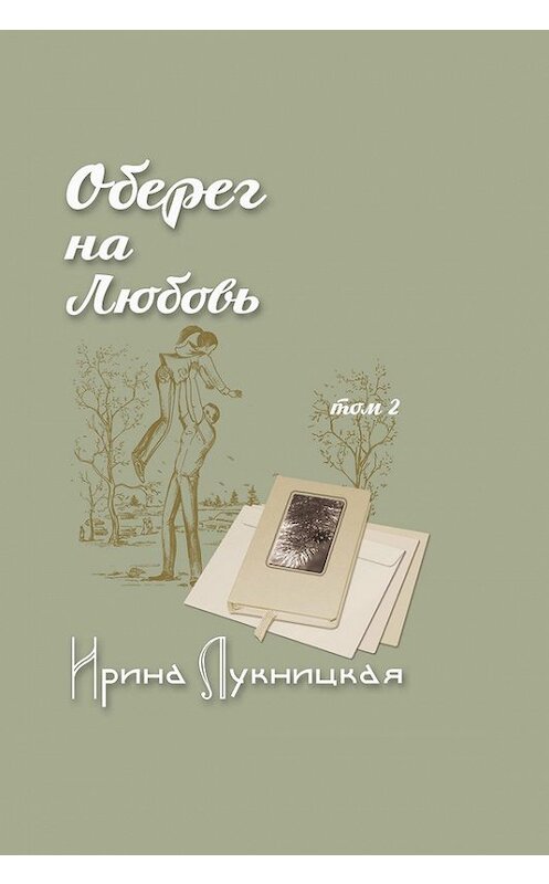 Обложка книги «Оберег на любовь. Том 2» автора Ириной Лукницкая издание 2015 года. ISBN 9785000391792.