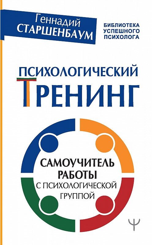 Обложка книги «Психологический тренинг. Самоучитель работы с психологической группой» автора Геннадия Старшенбаума издание 2020 года. ISBN 9785171219505.
