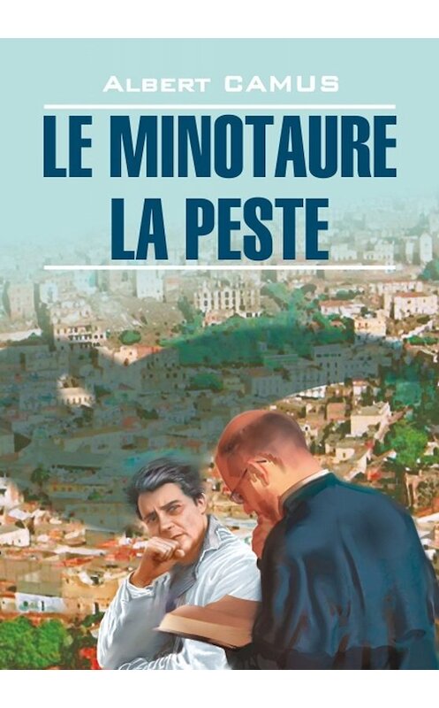 Обложка книги «Le minotaure. La peste / Минотавр. Чума. Книга для чтения на французском языке» автора Альбер Камю издание 2010 года. ISBN 9785992505863.
