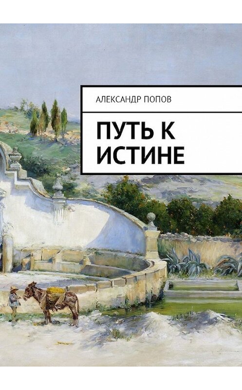 Обложка книги «Путь к Истине» автора Александра Попова. ISBN 9785449026361.