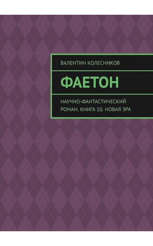 Обложка книги «Фаетон. Научно-фантастический роман. Книга 10. Новая эра» автора Валентина Колесникова. ISBN 9785005119483.