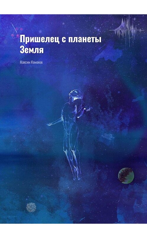 Обложка книги «Пришелец с планеты Земля» автора Максима Комонова. ISBN 9785005001429.