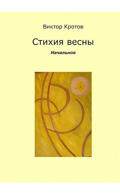 Обложка книги «Стихия весны. Начальное» автора Виктора Кротова. ISBN 9785448329173.