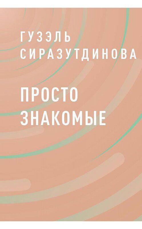 Обложка книги «Просто знакомые» автора Гузэль Сиразутдиновы.