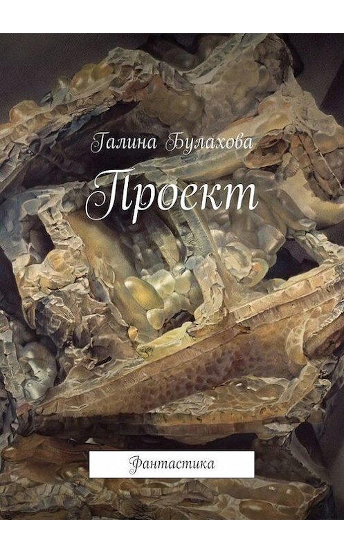 Обложка книги «Проект» автора Галиной Булаховы. ISBN 9785447416980.