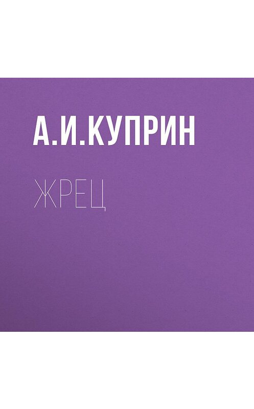 Обложка аудиокниги «Жрец» автора Александра Куприна.