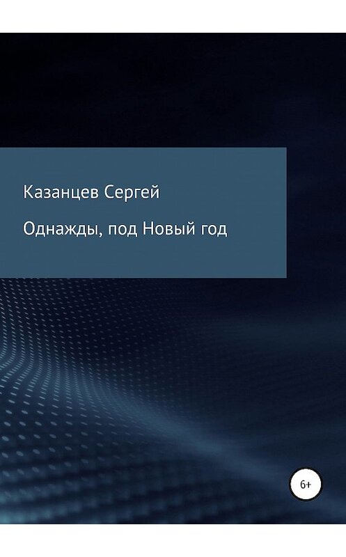 Обложка книги «Однажды, под Новый год» автора Сергея Казанцева издание 2019 года.