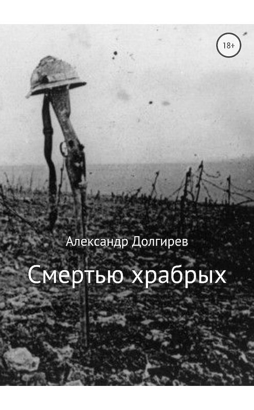 Обложка книги «Смертью храбрых» автора Александра Долгирева издание 2018 года.