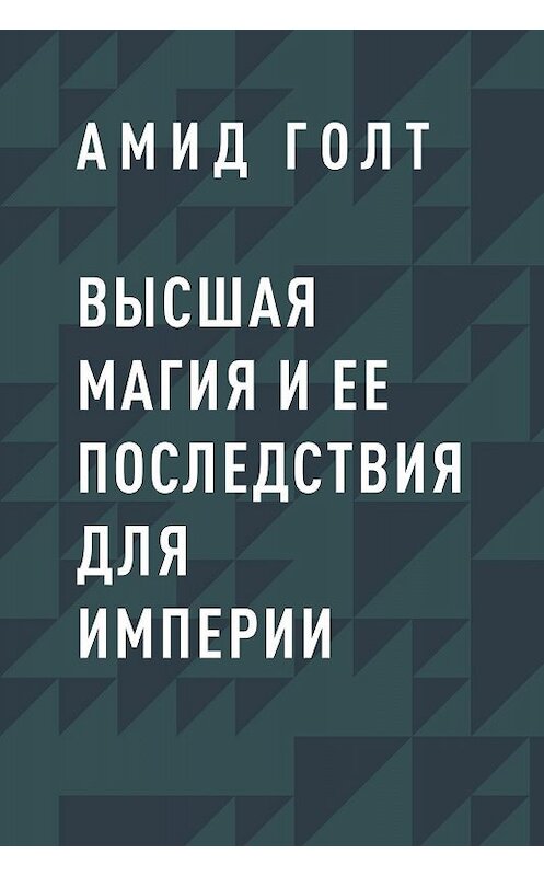 Обложка книги «Высшая магия и ее последствия для Империи» автора Амида Голта.