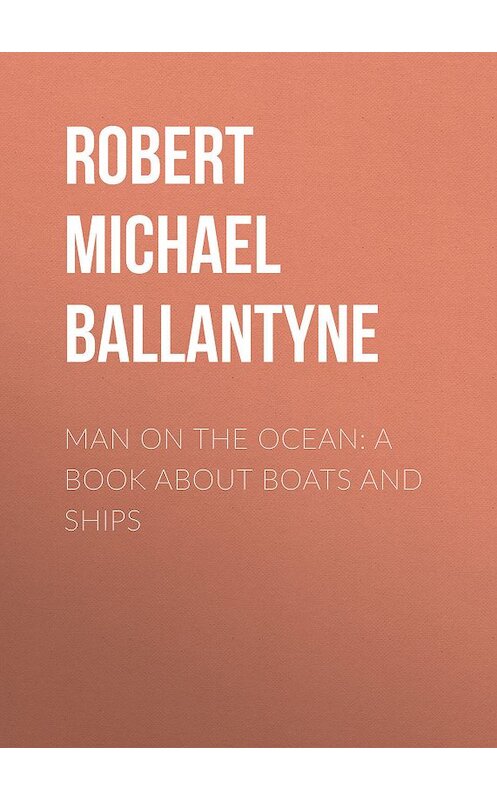 Обложка книги «Man on the Ocean: A Book about Boats and Ships» автора Robert Michael Ballantyne.