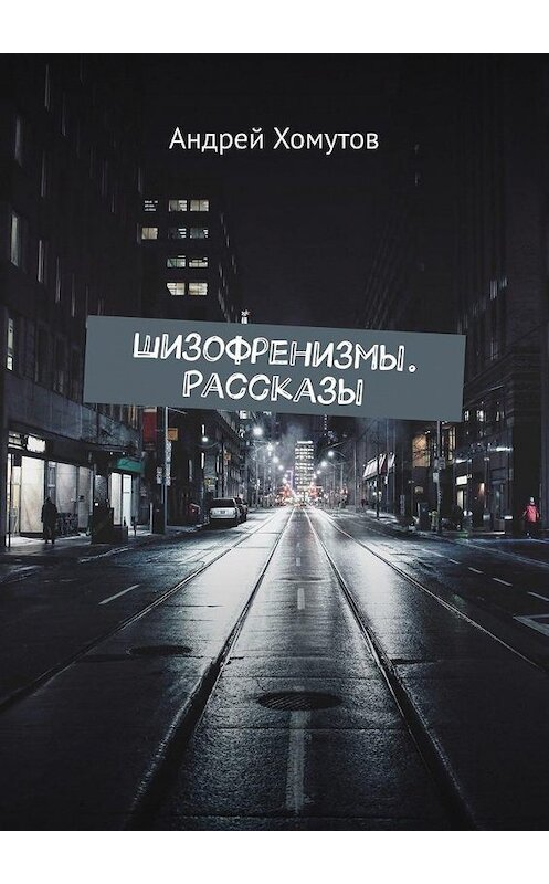 Обложка книги «Шизофренизмы. Рассказы» автора Андрея Хомутова. ISBN 9785005165930.