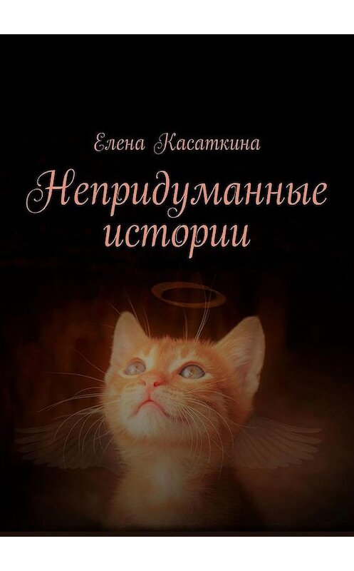 Обложка книги «Непридуманные истории» автора Елены Касаткины. ISBN 9785005045546.