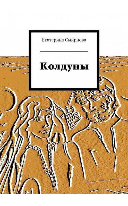 Обложка книги «Колдуны» автора Екатериной Смирновы. ISBN 9785447424985.