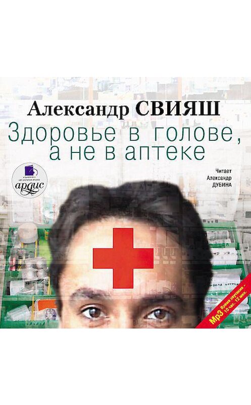 Обложка аудиокниги «Здоровье в голове, а не в аптеке» автора Александра Свияша. ISBN 4607031756195.