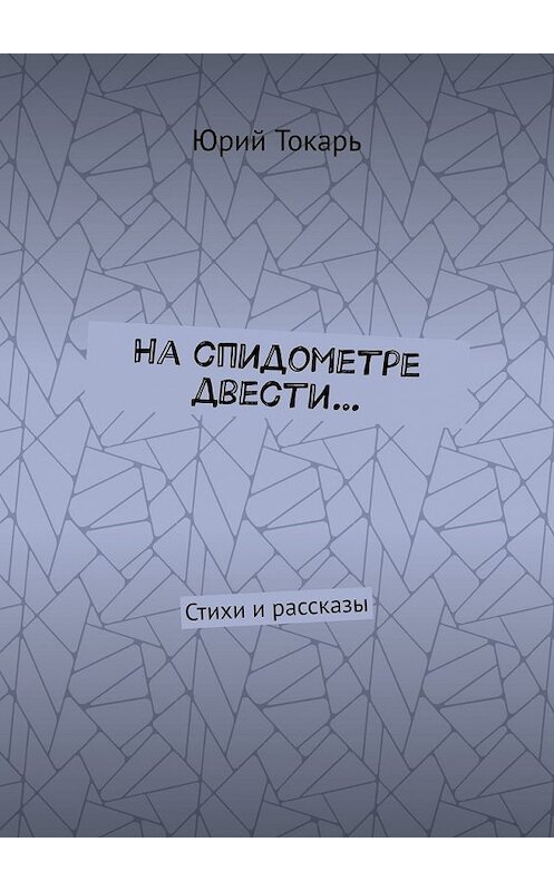 Обложка книги «На спидометре двести… Стихи и рассказы» автора Юрия Токаря. ISBN 9785449369987.