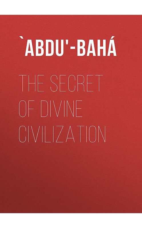 Обложка книги «The Secret of Divine Civilization» автора `abdu'-Bahá.