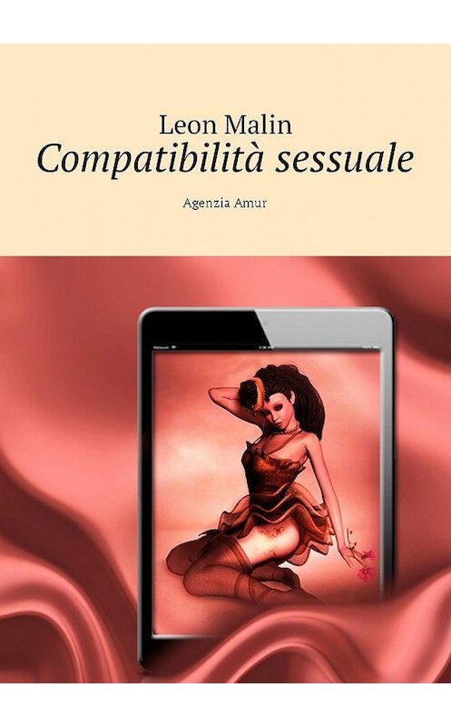 Обложка книги «Compatibilità sessuale. Agenzia Amur» автора Leon Malin. ISBN 9785449040602.